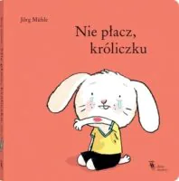 Książeczka Nie Płacz, Króliczku - Muhle Jorg